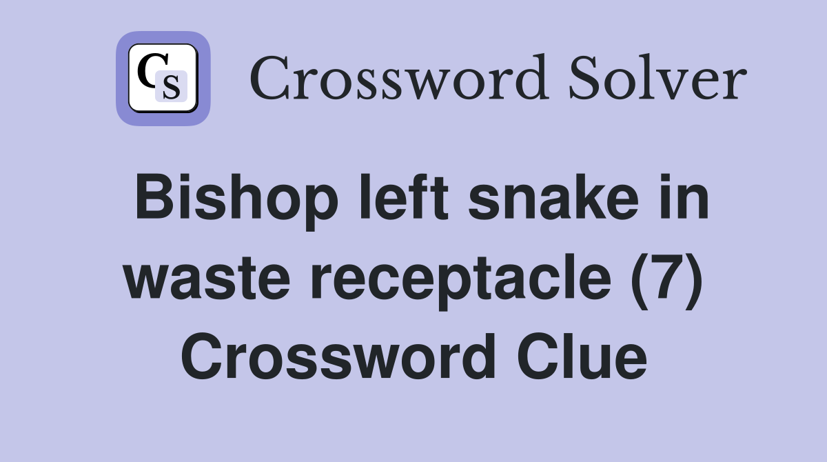 Bishop left snake in waste receptacle (7) Crossword Clue