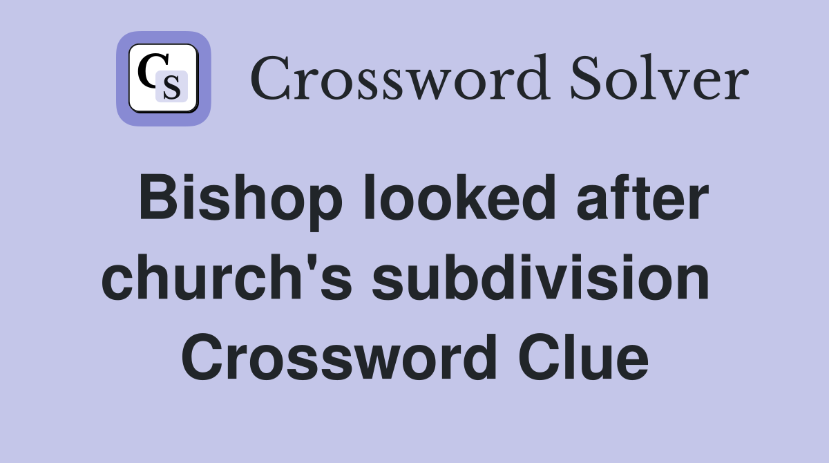 Bishop looked after church's subdivision  Crossword Clue