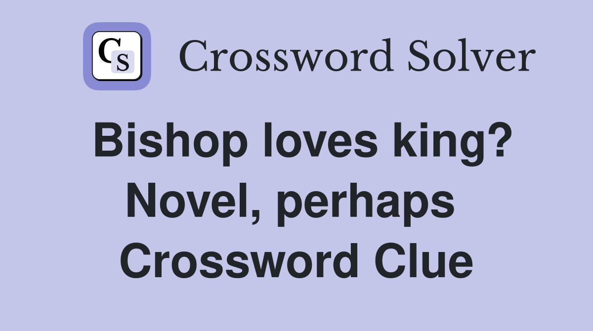 Bishop loves king? Novel, perhaps  Crossword Clue