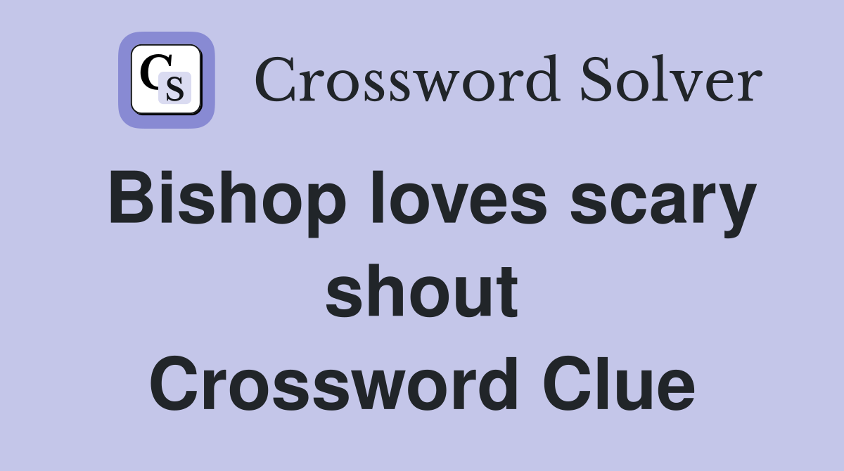 Bishop loves scary shout Crossword Clue