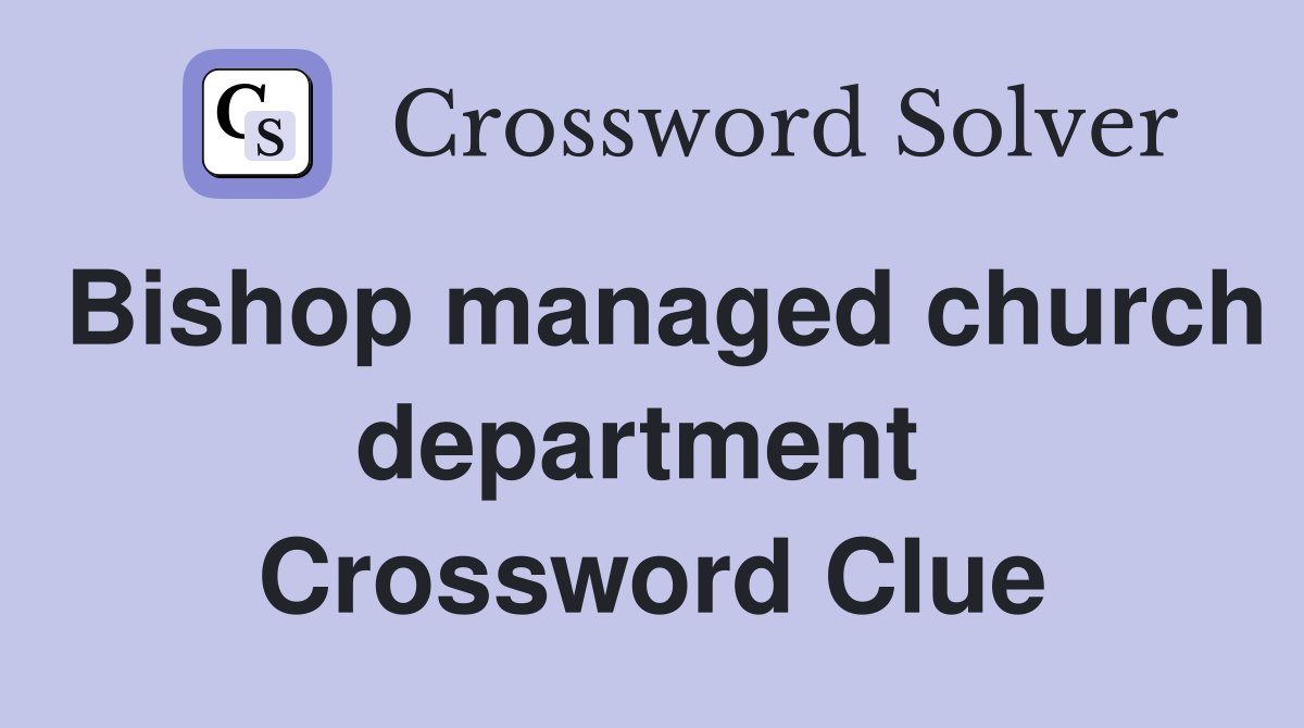 Bishop managed church department  Crossword Clue