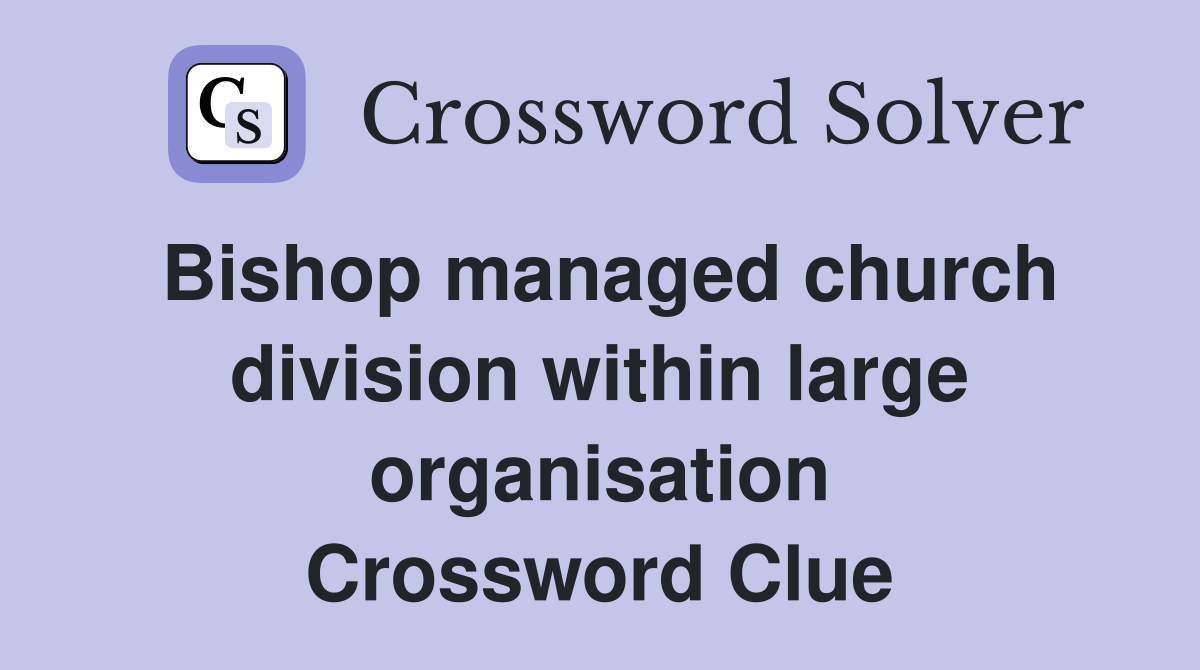 Bishop managed church division within large organisation Crossword Clue