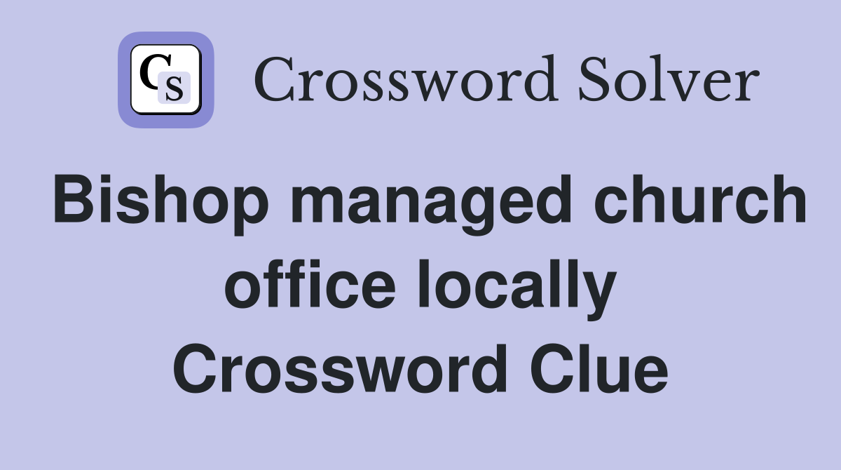Bishop managed church office locally Crossword Clue
