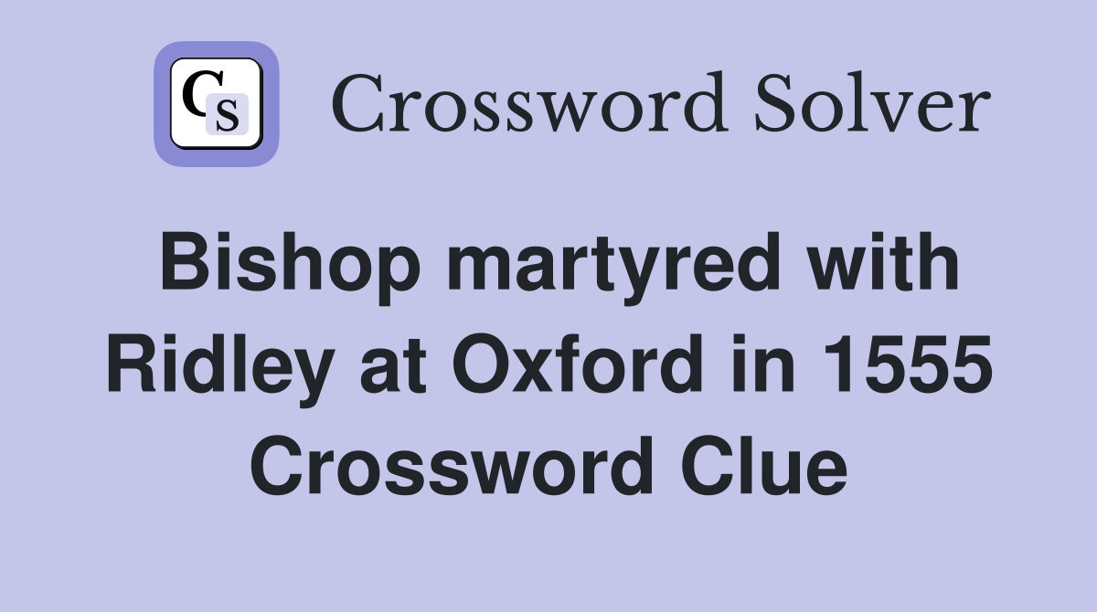 Bishop martyred with Ridley at Oxford in 1555 Crossword Clue