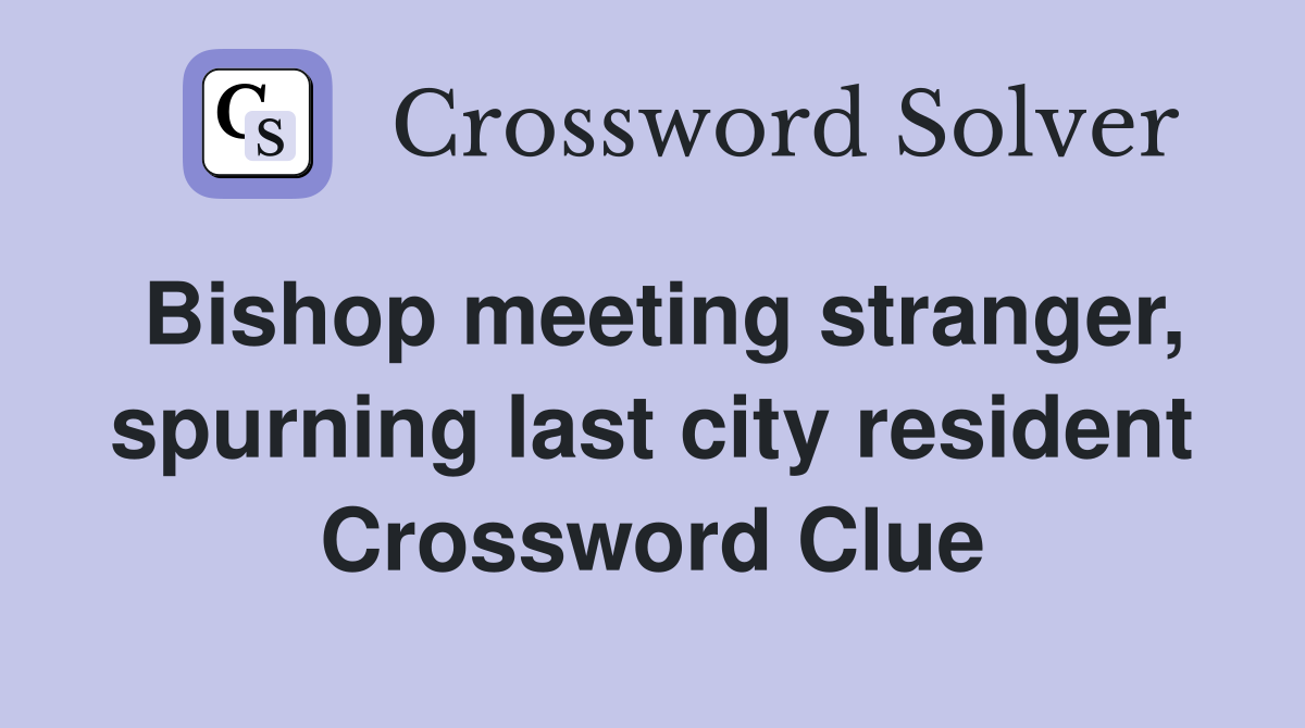 Bishop meeting stranger, spurning last city resident Crossword Clue