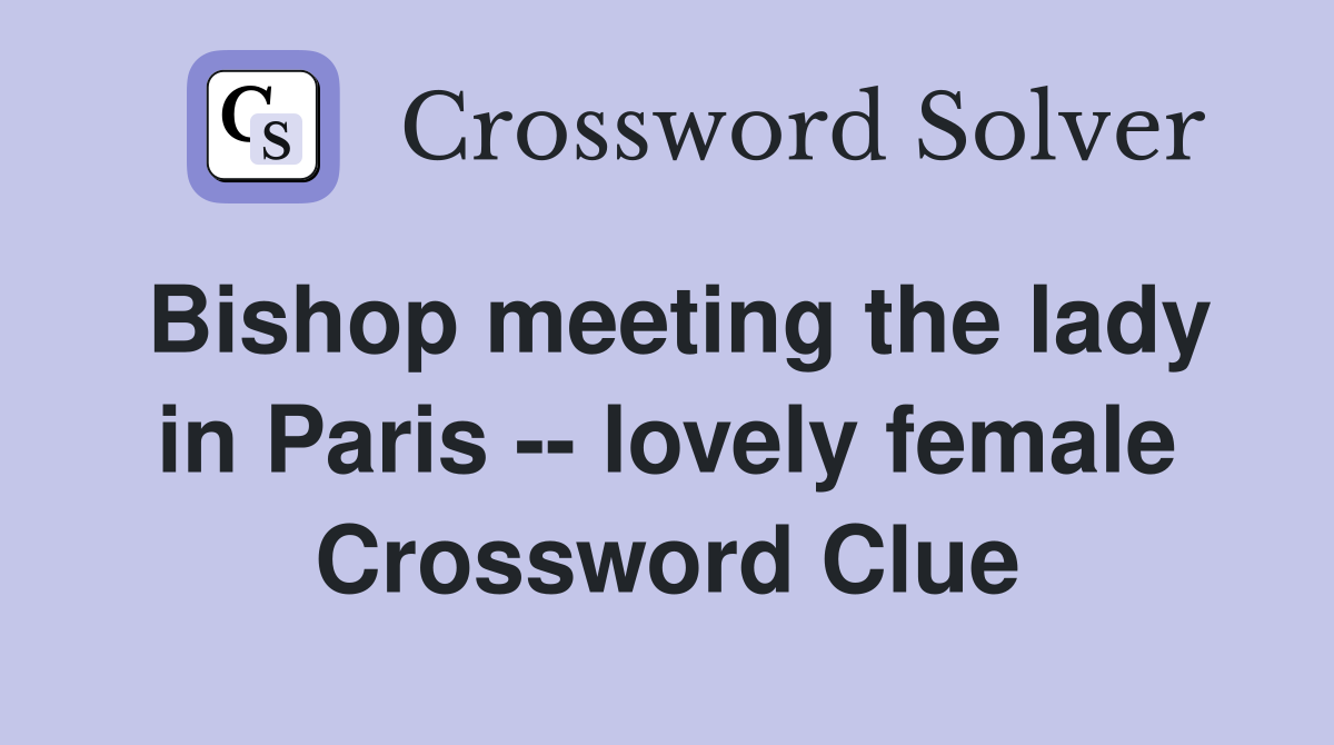 Bishop meeting the lady in Paris -- lovely female Crossword Clue