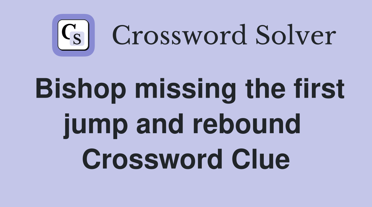 Bishop missing the first jump and rebound  Crossword Clue