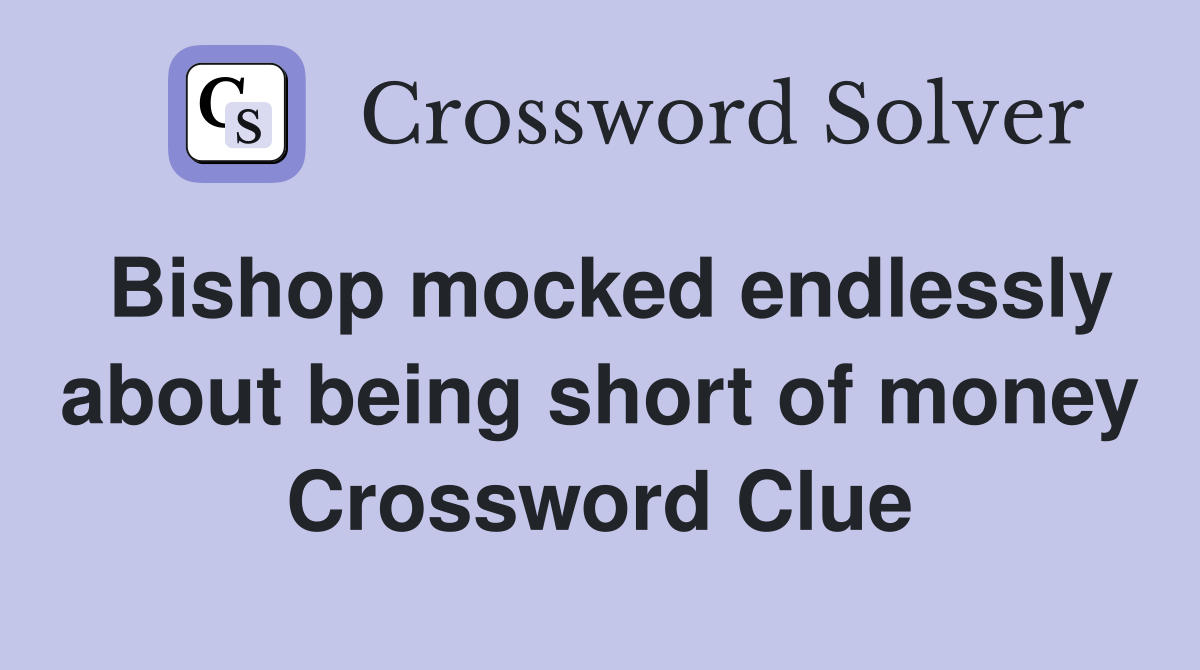 Bishop mocked endlessly about being short of money Crossword Clue