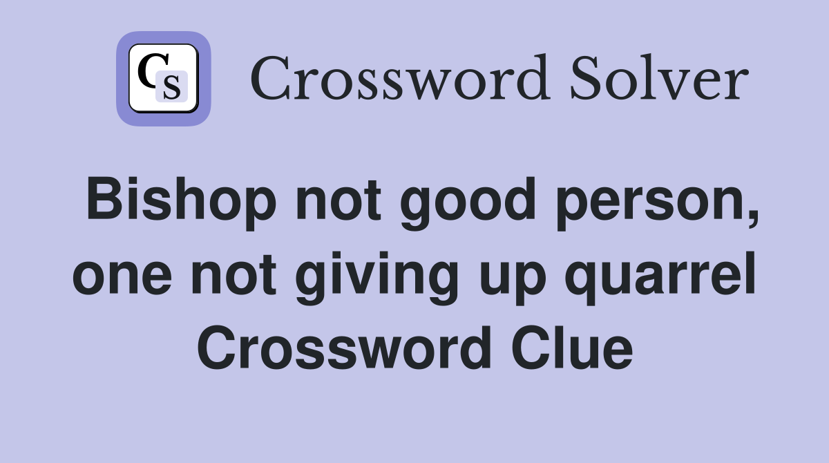Bishop not good person, one not giving up quarrel Crossword Clue