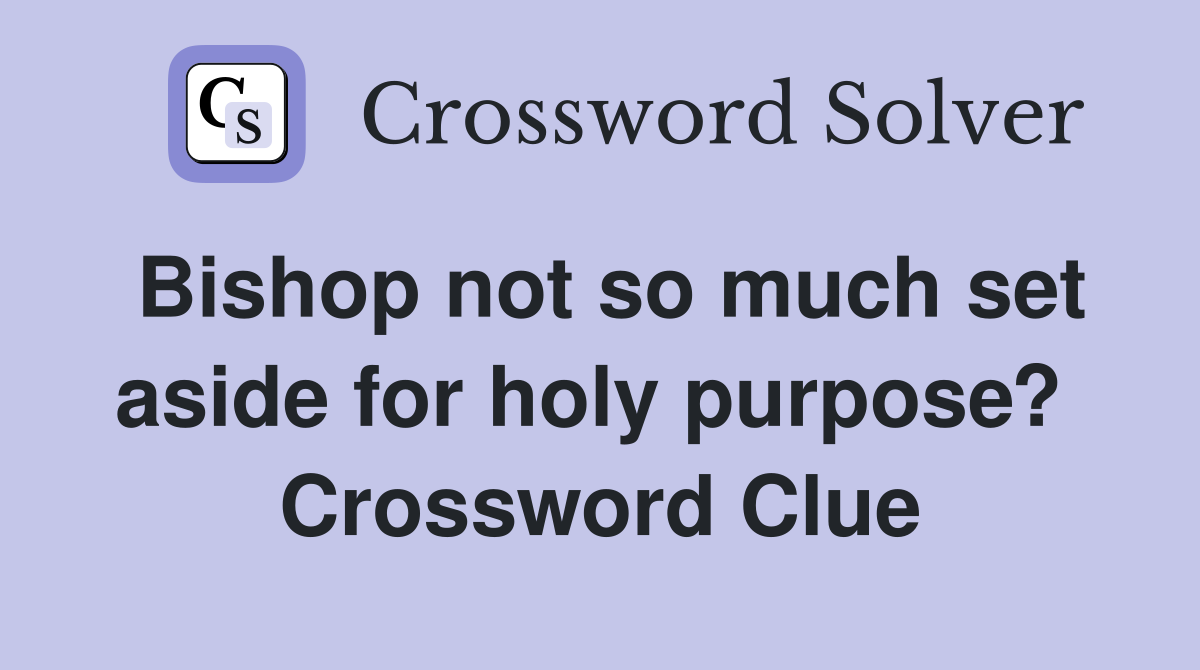 Bishop not so much set aside for holy purpose?  Crossword Clue