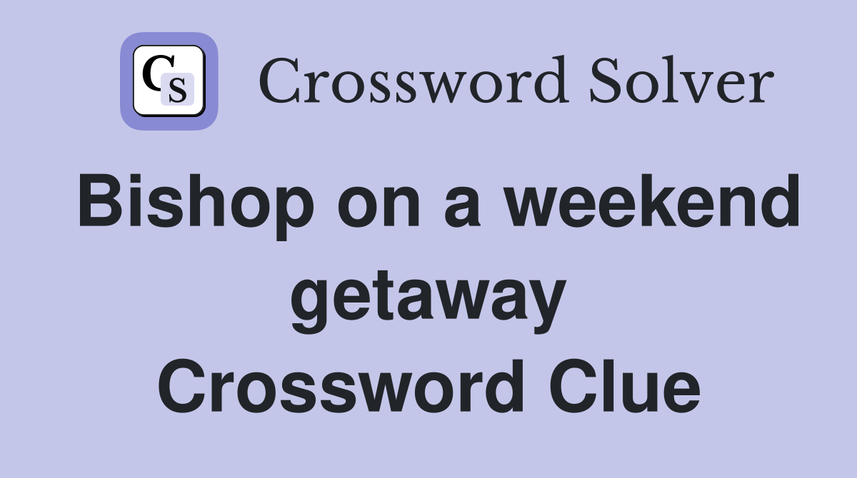 Bishop on a weekend getaway Crossword Clue