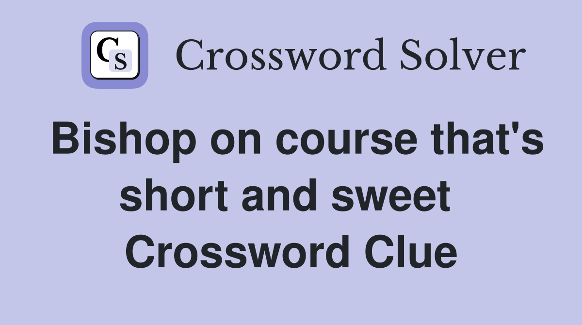Bishop on course that's short and sweet  Crossword Clue
