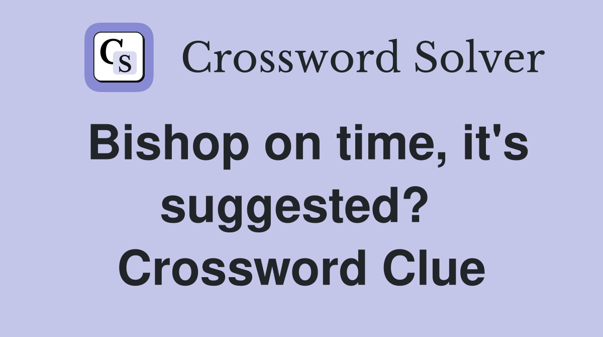 Bishop on time, it's suggested?  Crossword Clue