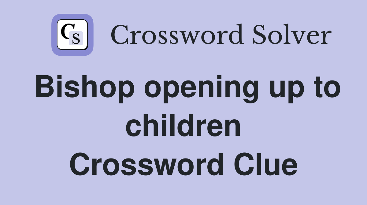 Bishop opening up to children Crossword Clue