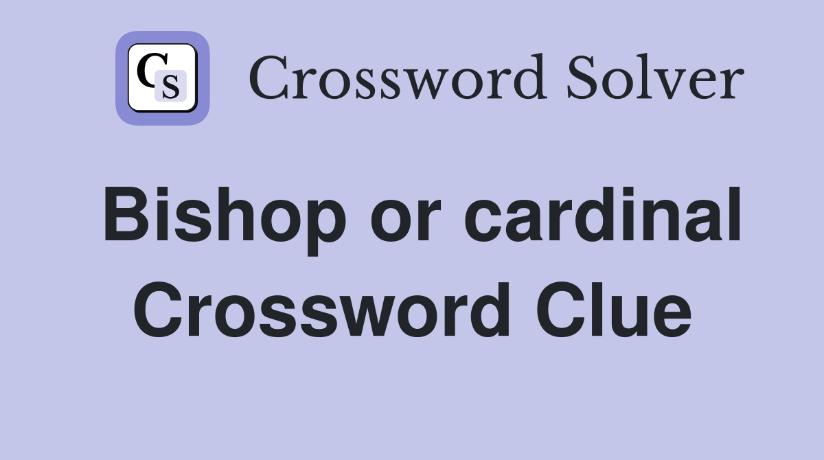 Bishop or cardinal Crossword Clue