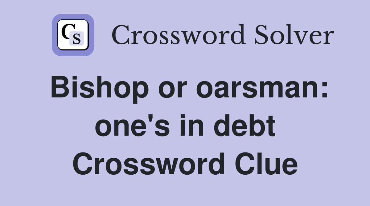 Bishop or oarsman: one's in debt Crossword Clue