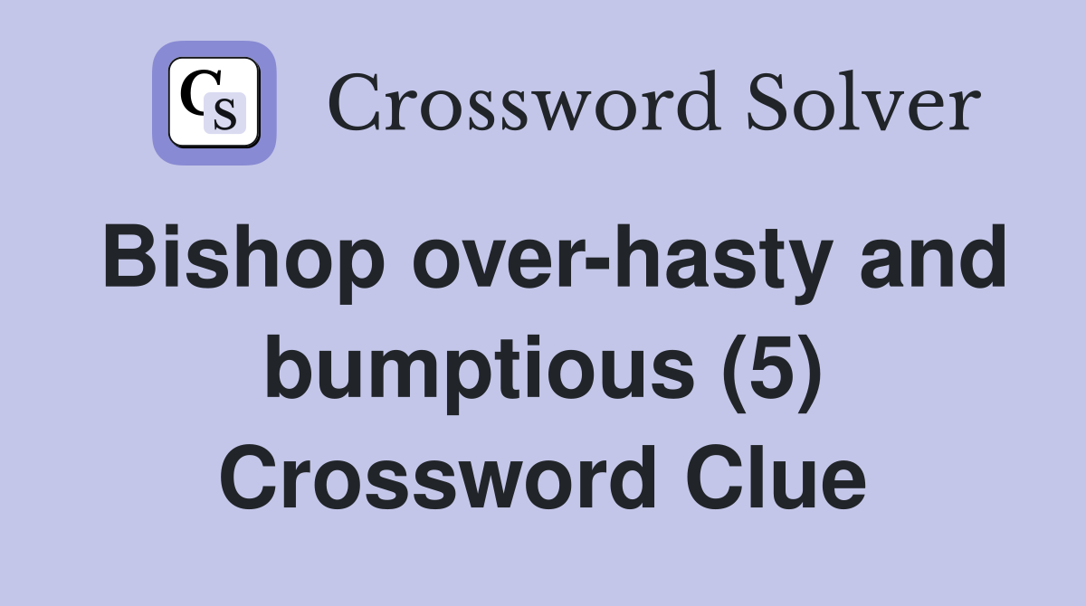 Bishop over-hasty and bumptious (5) Crossword Clue