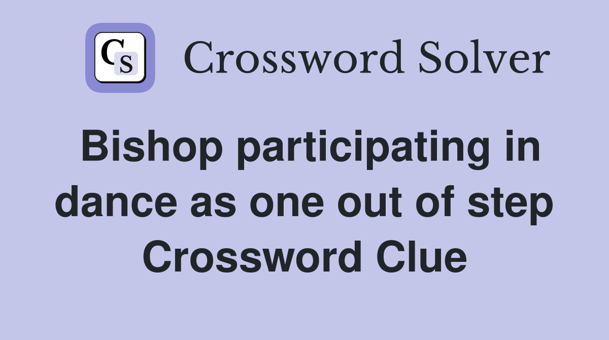 Bishop participating in dance as one out of step Crossword Clue