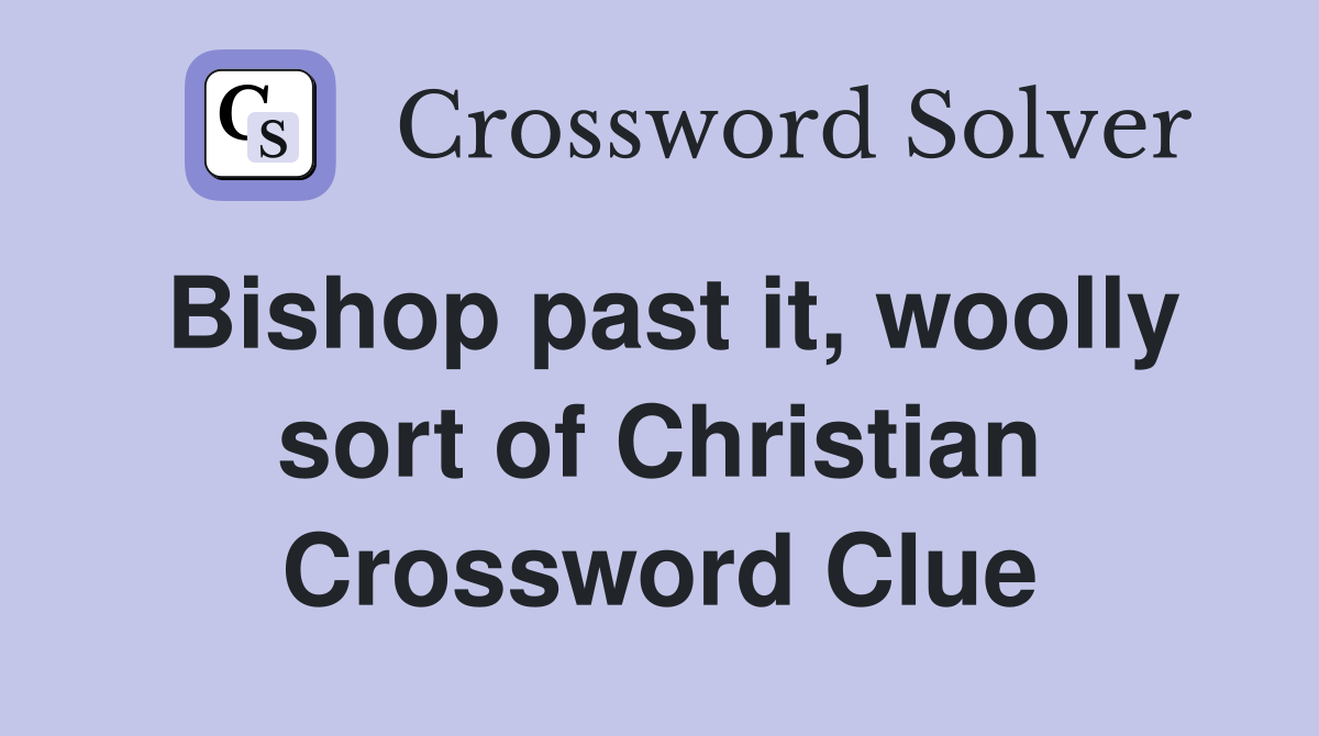 Bishop past it, woolly sort of Christian Crossword Clue
