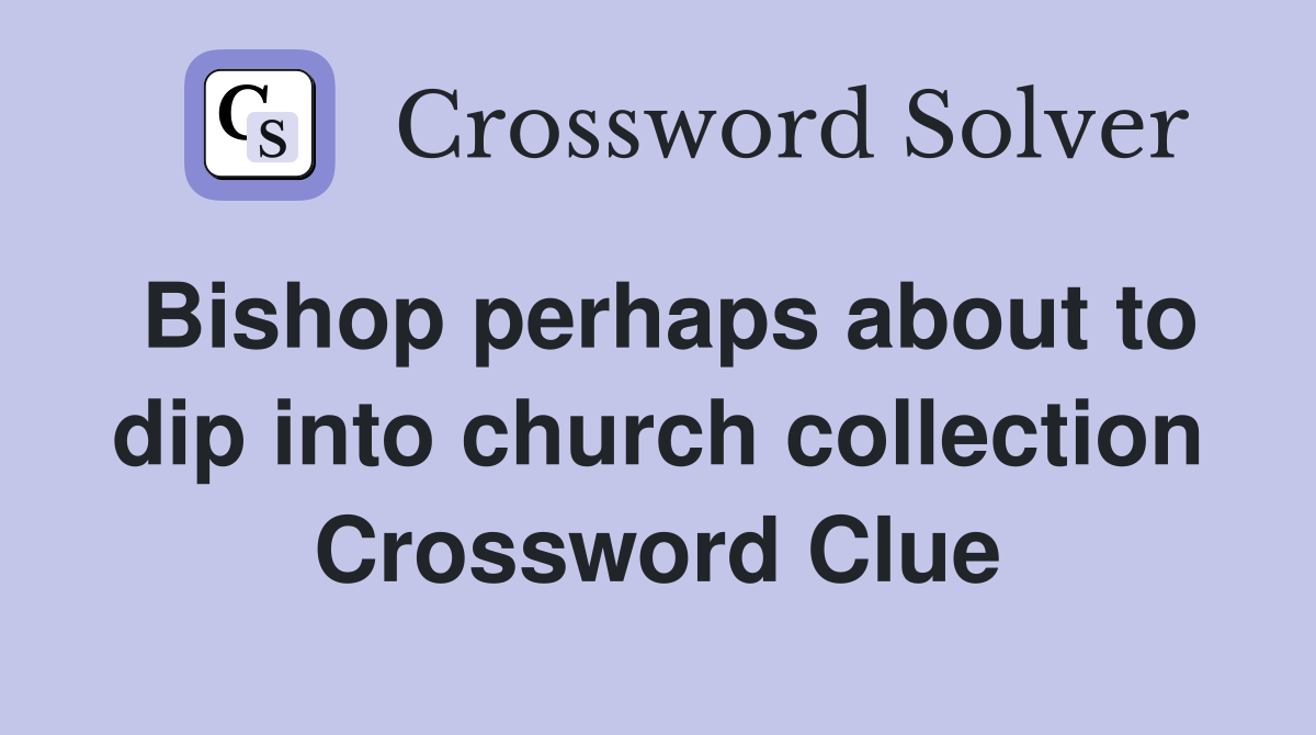 Bishop perhaps about to dip into church collection Crossword Clue
