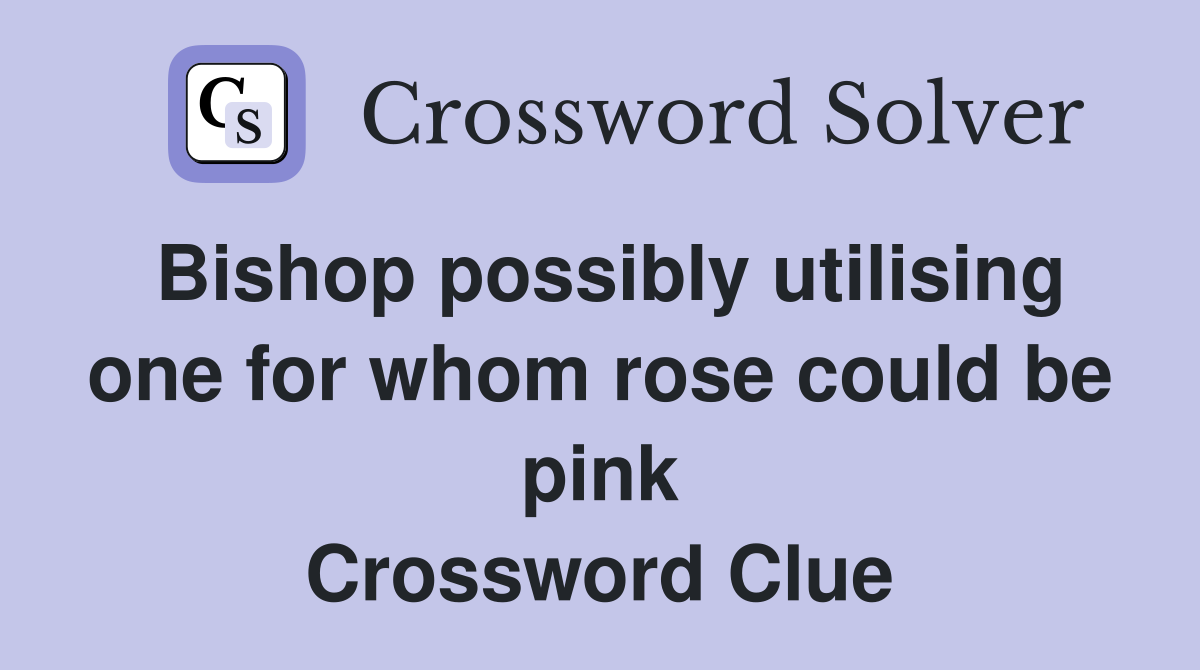 Bishop possibly utilising one for whom rose could be pink Crossword Clue