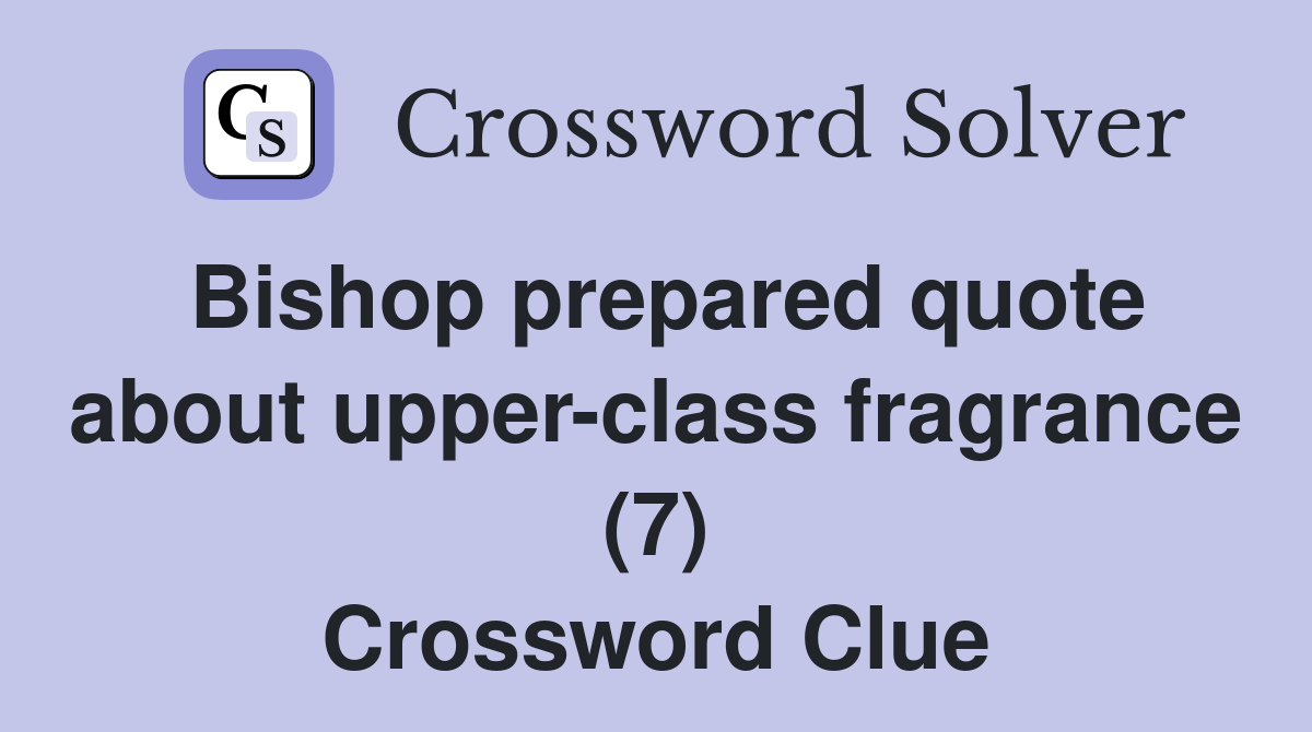 Bishop prepared quote about upper-class fragrance (7) Crossword Clue
