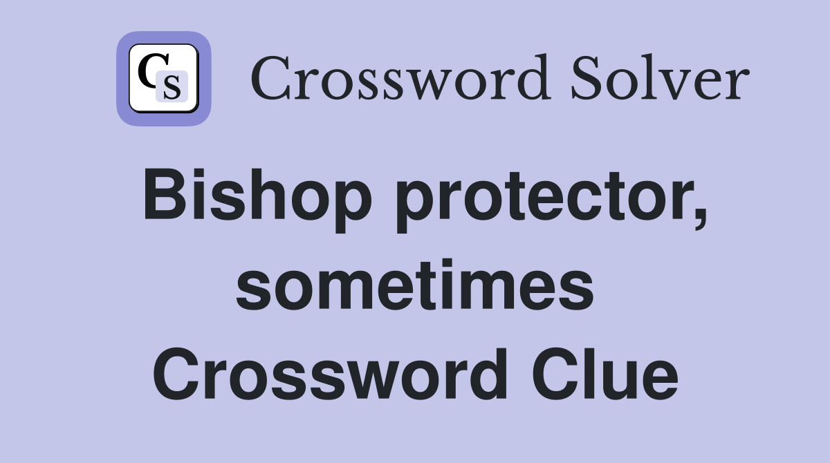 Bishop protector, sometimes Crossword Clue