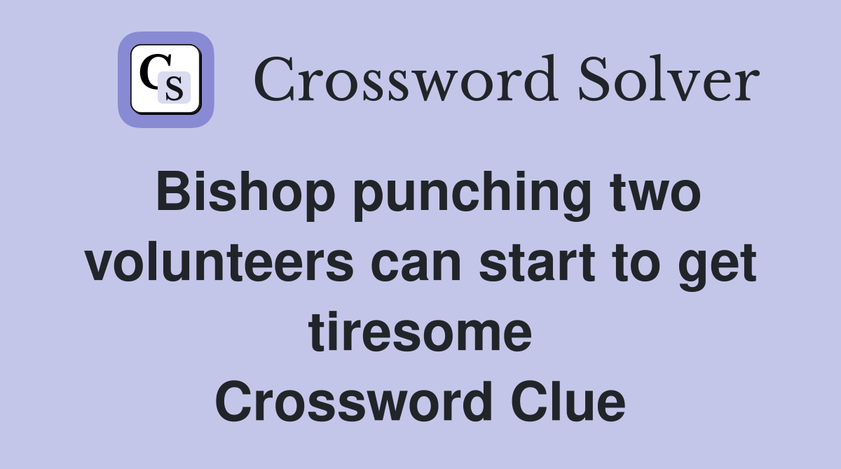 Bishop punching two volunteers can start to get tiresome Crossword Clue