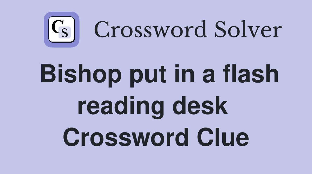 Bishop put in a flash reading desk  Crossword Clue