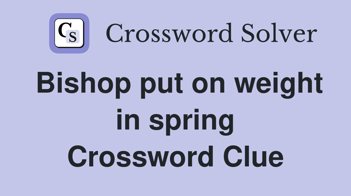 Bishop put on weight in spring Crossword Clue