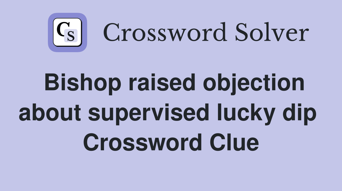 Bishop raised objection about supervised lucky dip  Crossword Clue