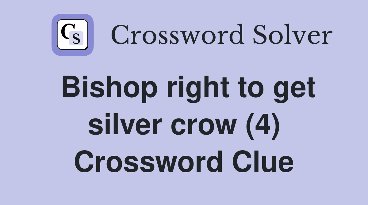 Bishop right to get silver crow (4) Crossword Clue