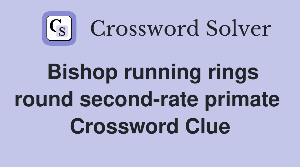 Bishop running rings round second-rate primate  Crossword Clue
