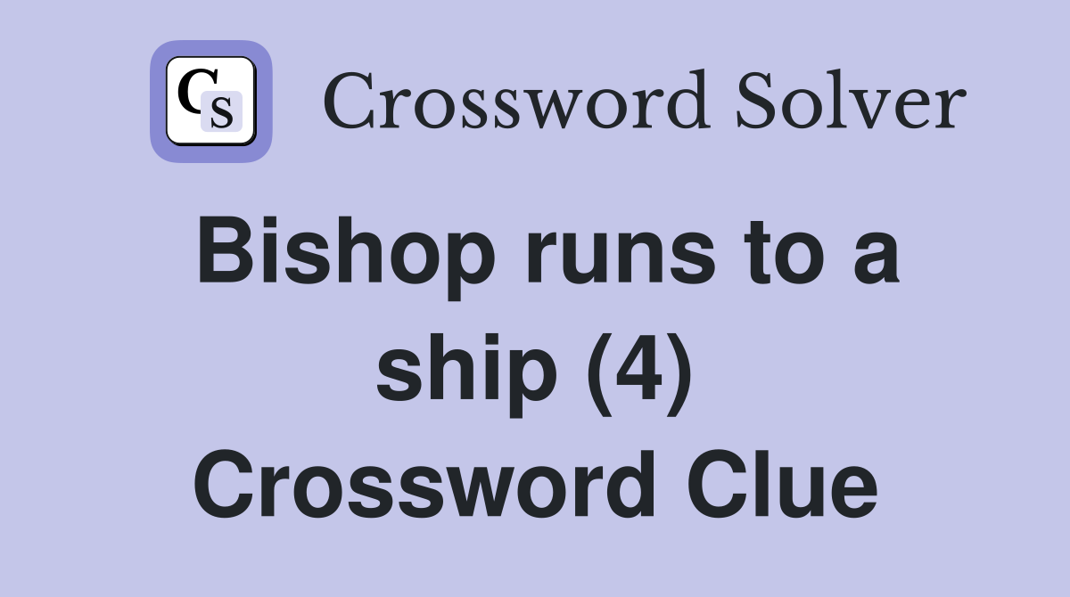 Bishop runs to a ship (4) Crossword Clue