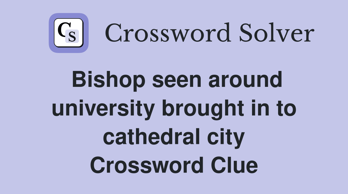 Bishop seen around university brought in to cathedral city Crossword Clue