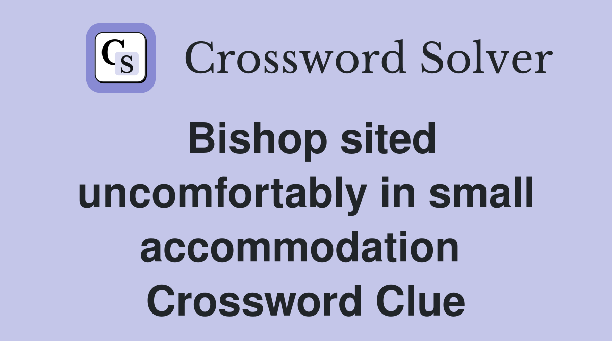 Bishop sited uncomfortably in small accommodation  Crossword Clue
