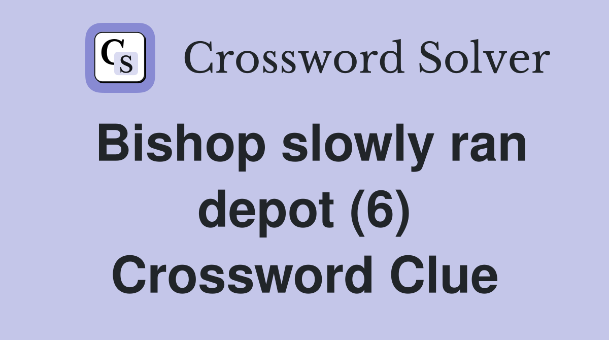 Bishop slowly ran depot (6) Crossword Clue