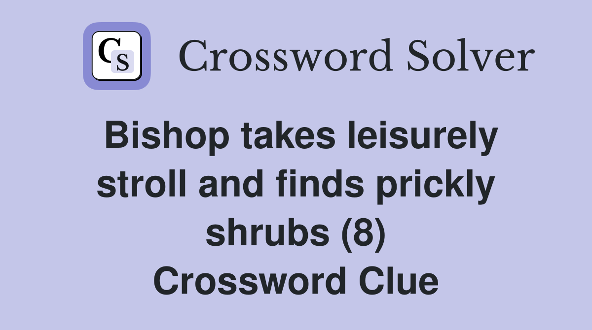 Bishop takes leisurely stroll and finds prickly shrubs (8) Crossword Clue