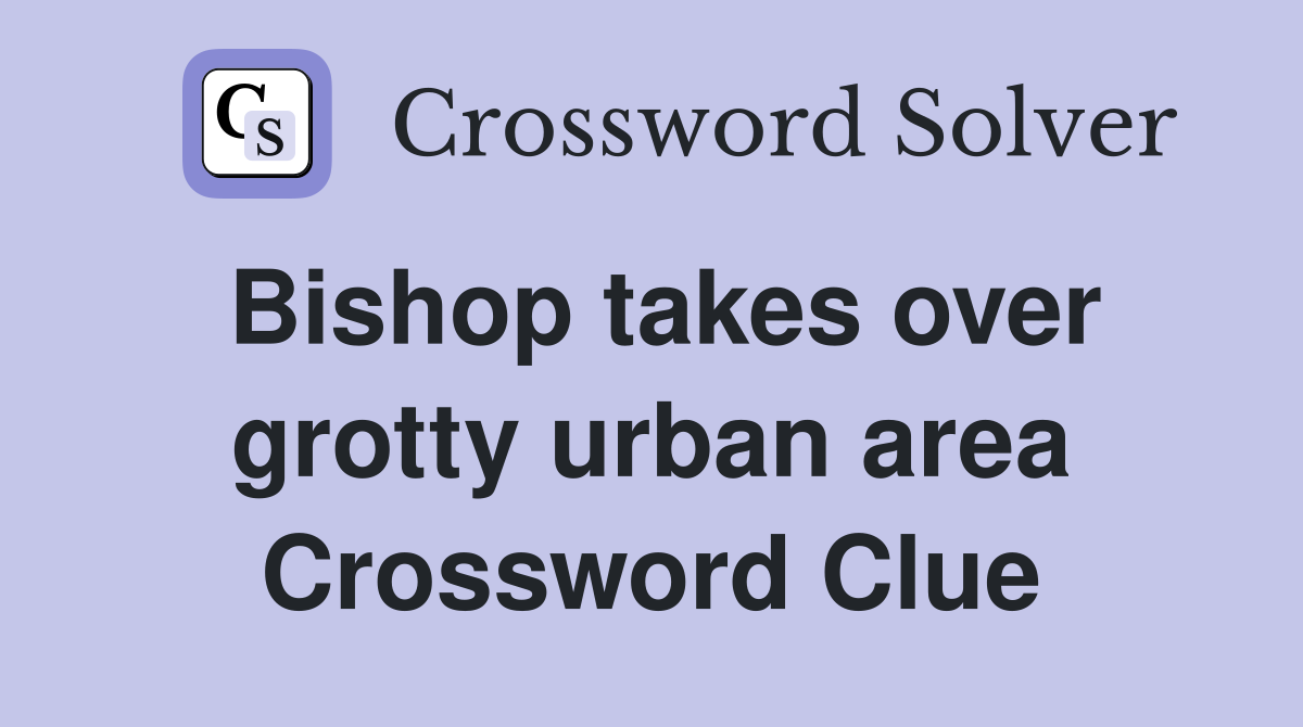 Bishop takes over grotty urban area Crossword Clue