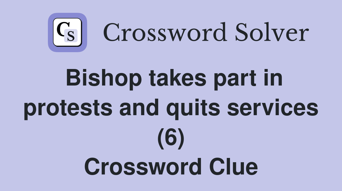 Bishop takes part in protests and quits services (6) Crossword Clue