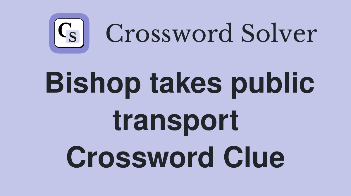 Bishop takes public transport Crossword Clue