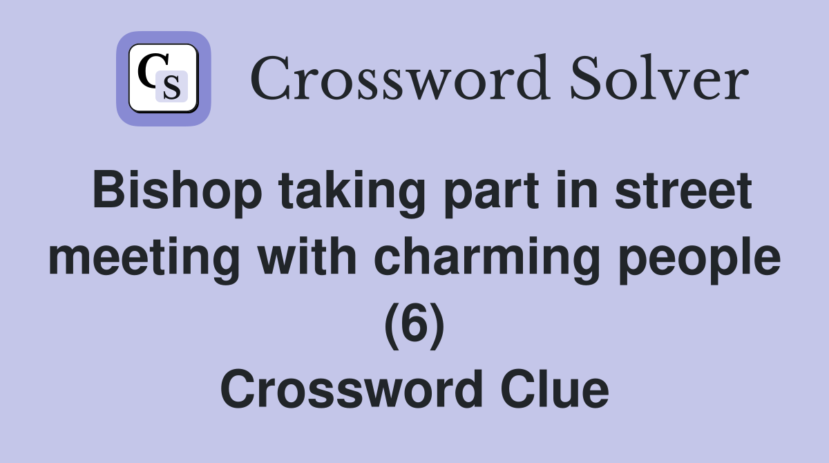 Bishop taking part in street meeting with charming people (6) Crossword Clue