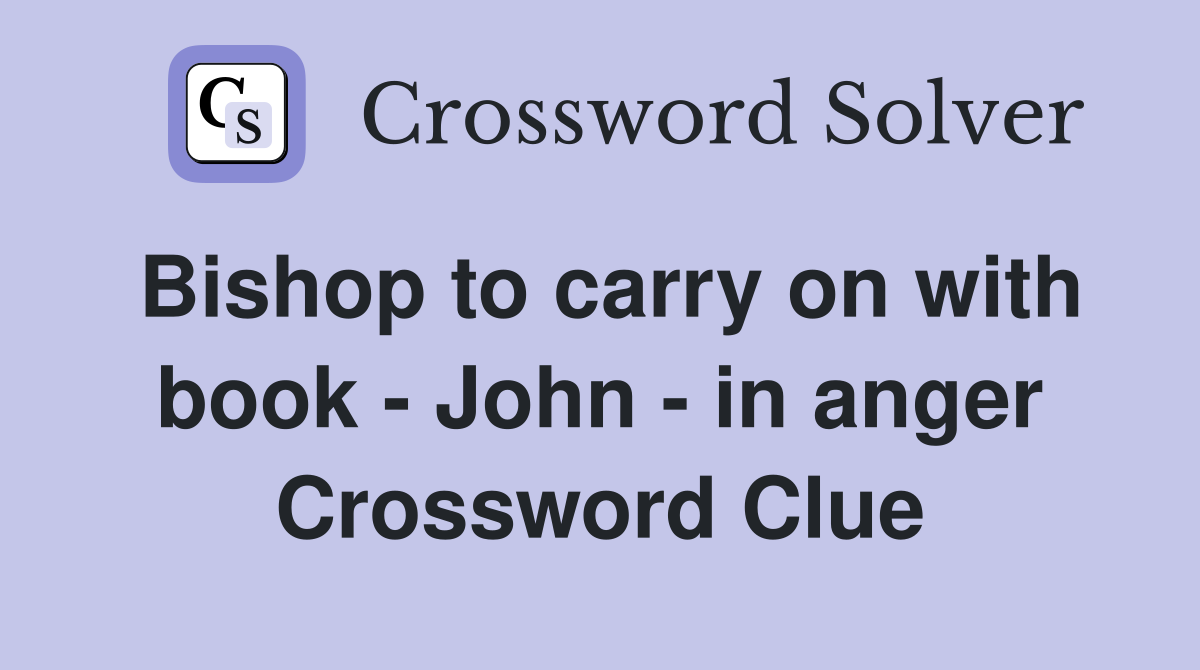 Bishop to carry on with book - John - in anger Crossword Clue