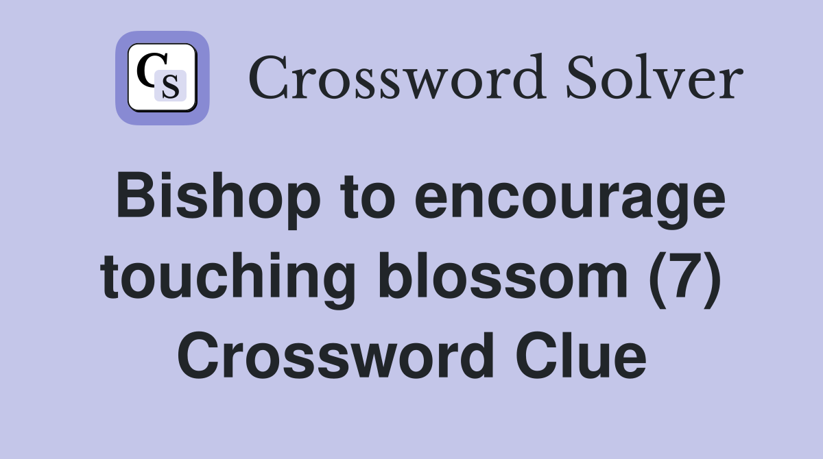 Bishop to encourage touching blossom (7) Crossword Clue