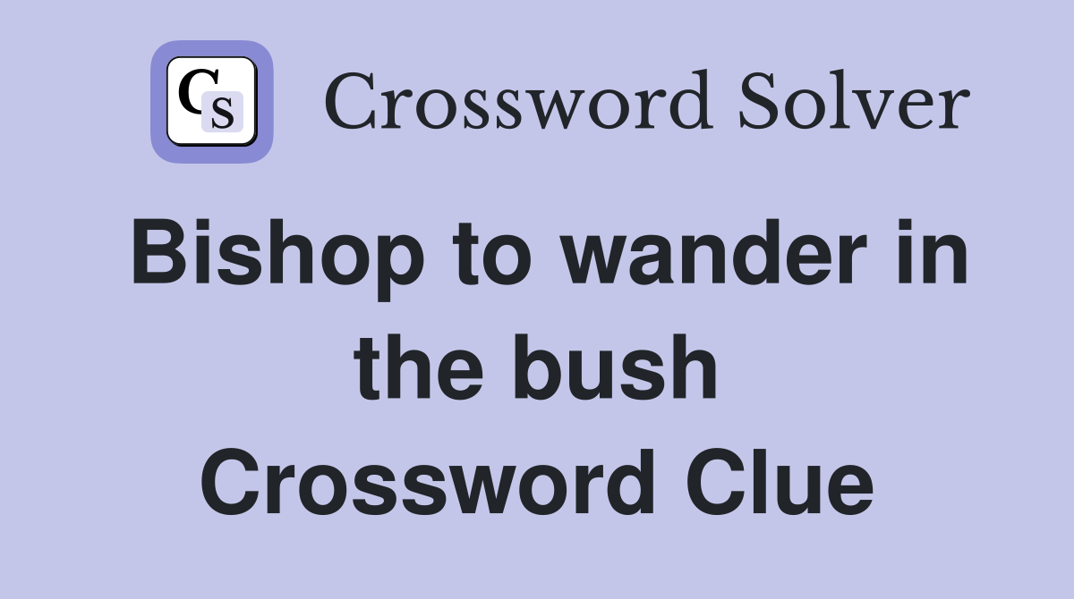 Bishop to wander in the bush Crossword Clue