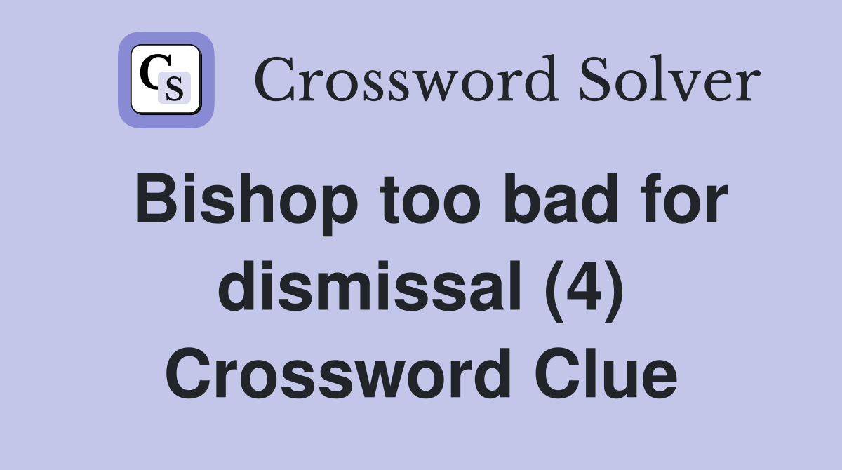 Bishop too bad for dismissal (4) Crossword Clue