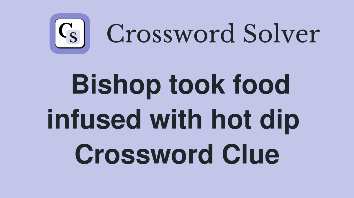Bishop took food infused with hot dip  Crossword Clue