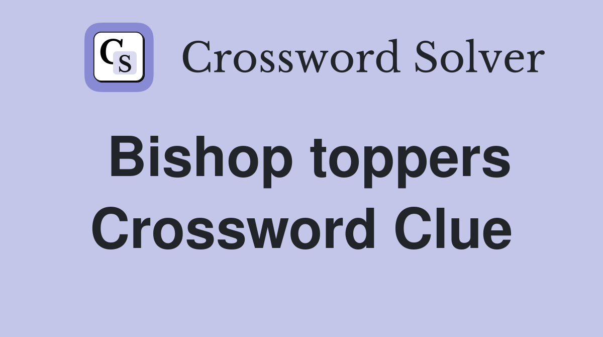 Bishop toppers Crossword Clue