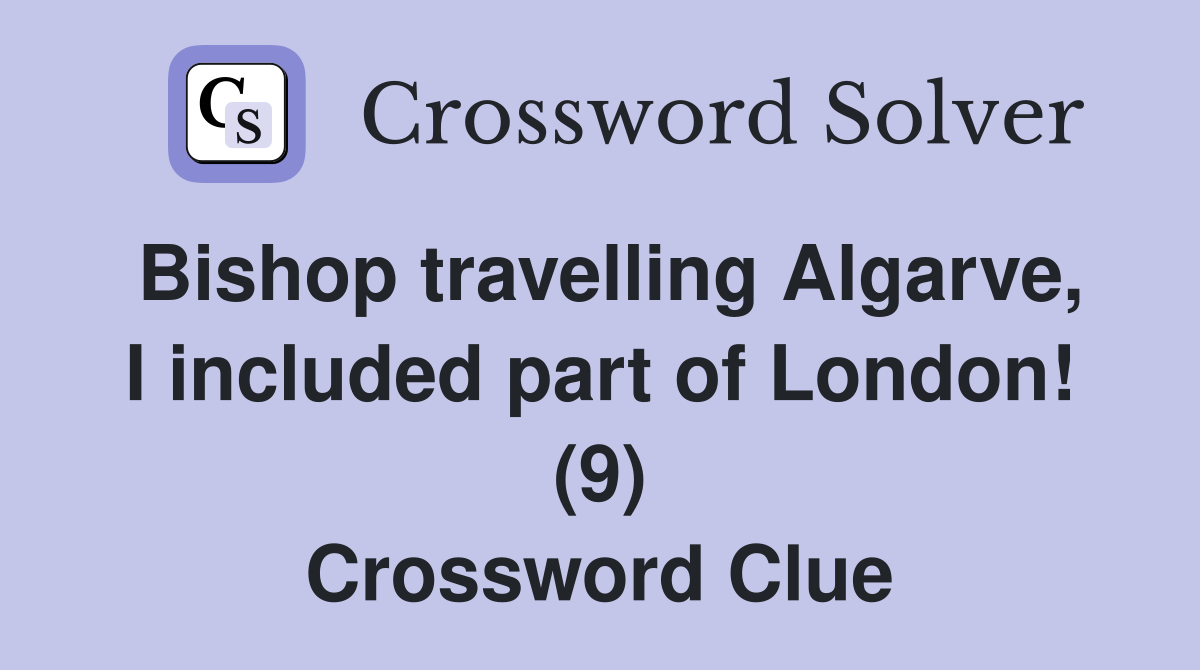 Bishop travelling Algarve, I included part of London! (9) Crossword Clue