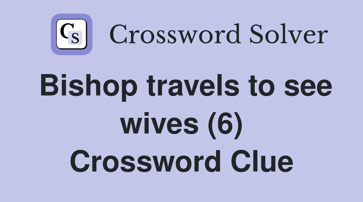 Bishop travels to see wives (6) Crossword Clue